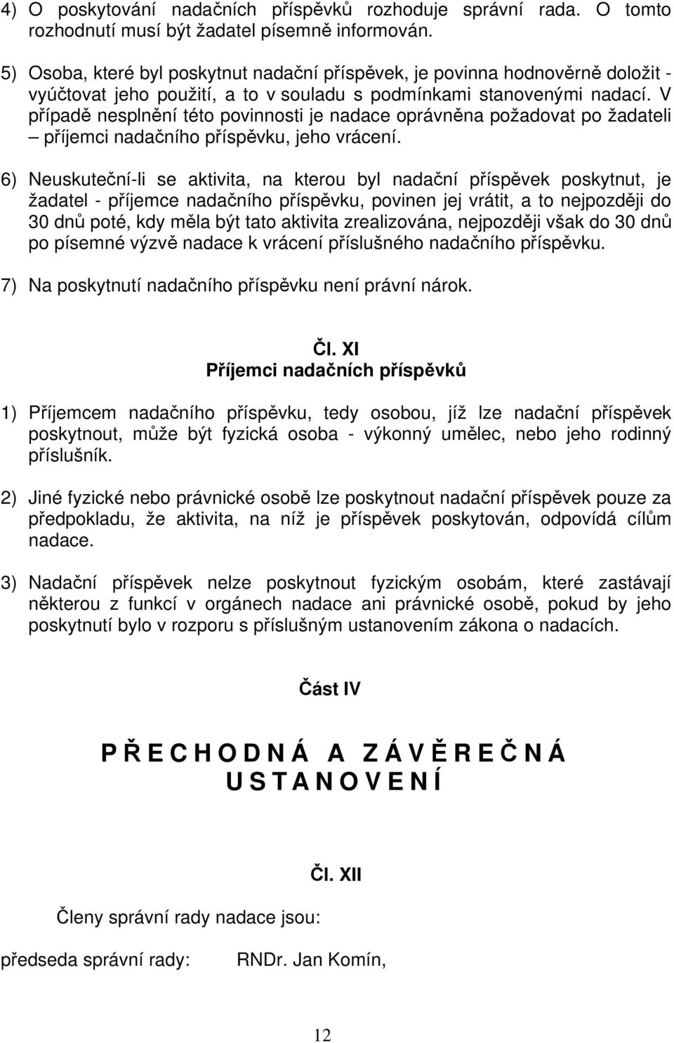 V případě nesplnění této povinnosti je nadace oprávněna požadovat po žadateli příjemci nadačního příspěvku, jeho vrácení.