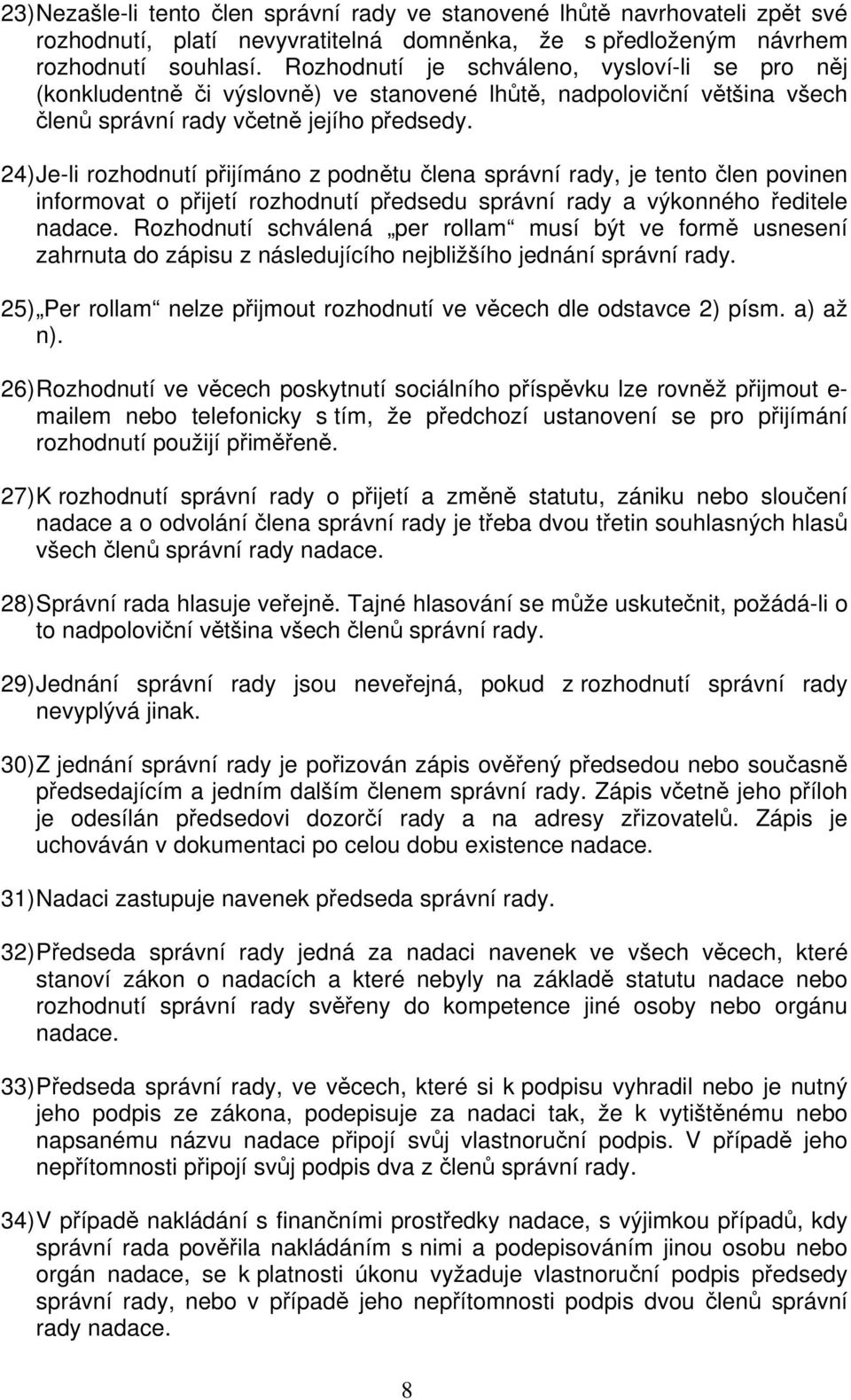 24) Je-li rozhodnutí přijímáno z podnětu člena správní rady, je tento člen povinen informovat o přijetí rozhodnutí předsedu správní rady a výkonného ředitele nadace.