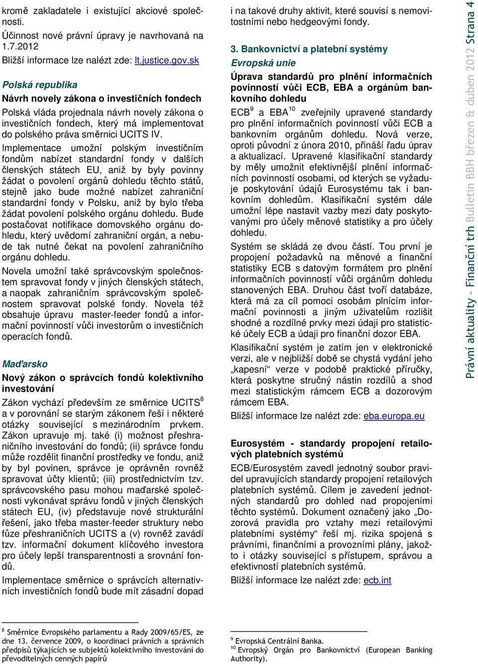 Implementace umožní polským investičním fondům nabízet standardní fondy v dalších členských státech EU, aniž by byly povinny žádat o povolení orgánů dohledu těchto států, stejně jako bude možné