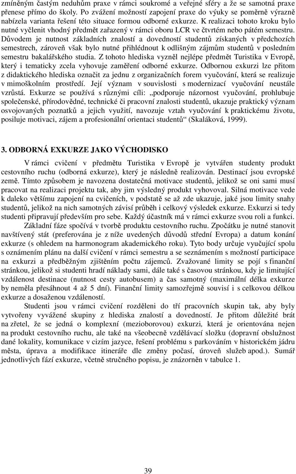 K realizaci tohoto kroku bylo nutné vyčlenit vhodný předmět zařazený v rámci oboru LCR ve čtvrtém nebo pátém semestru.