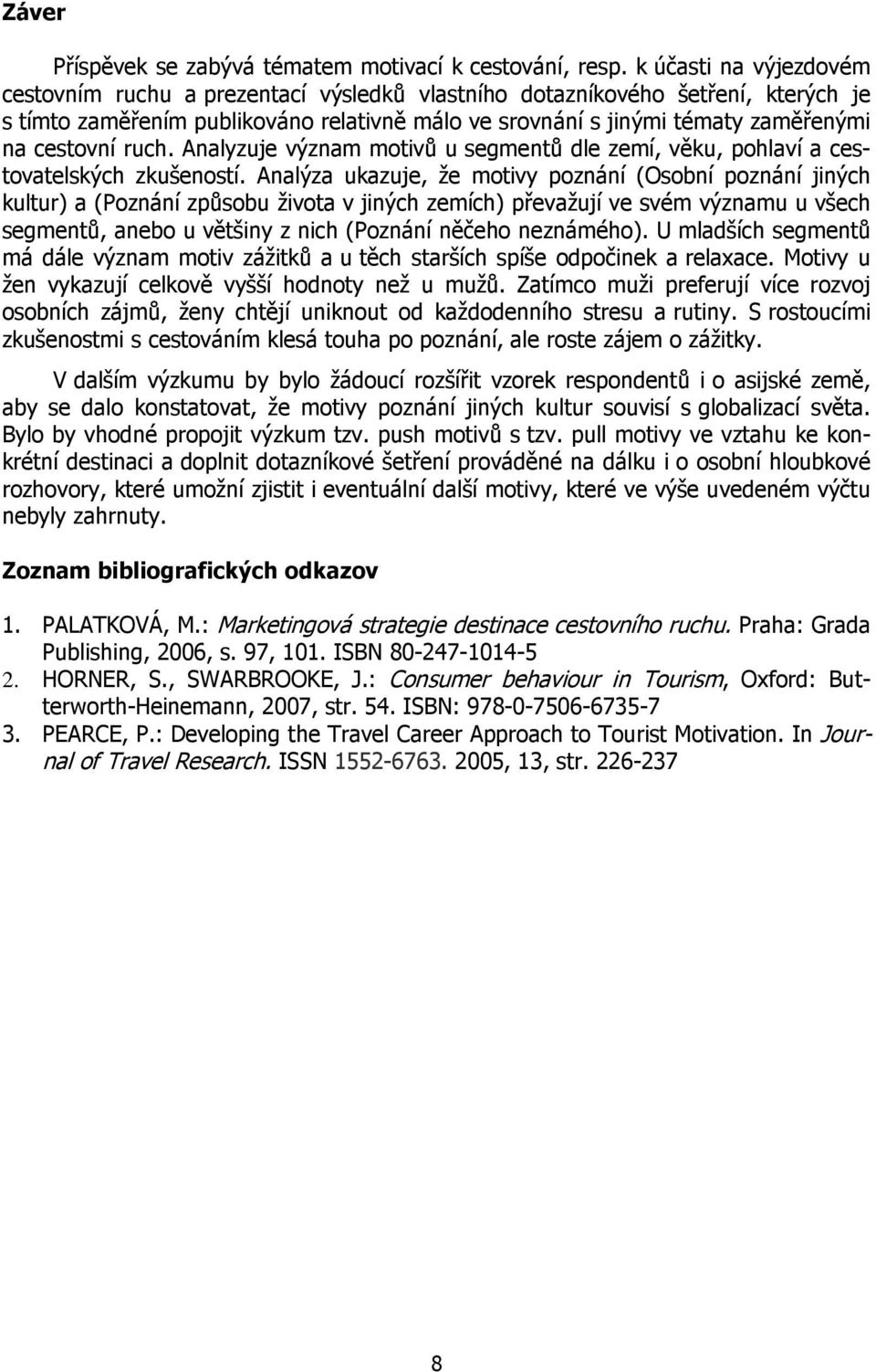 cestovní ruch. Analyzuje význam motivù u segmentù dle zemí, vìku, pohlaví a cestovatelských zkušeností.