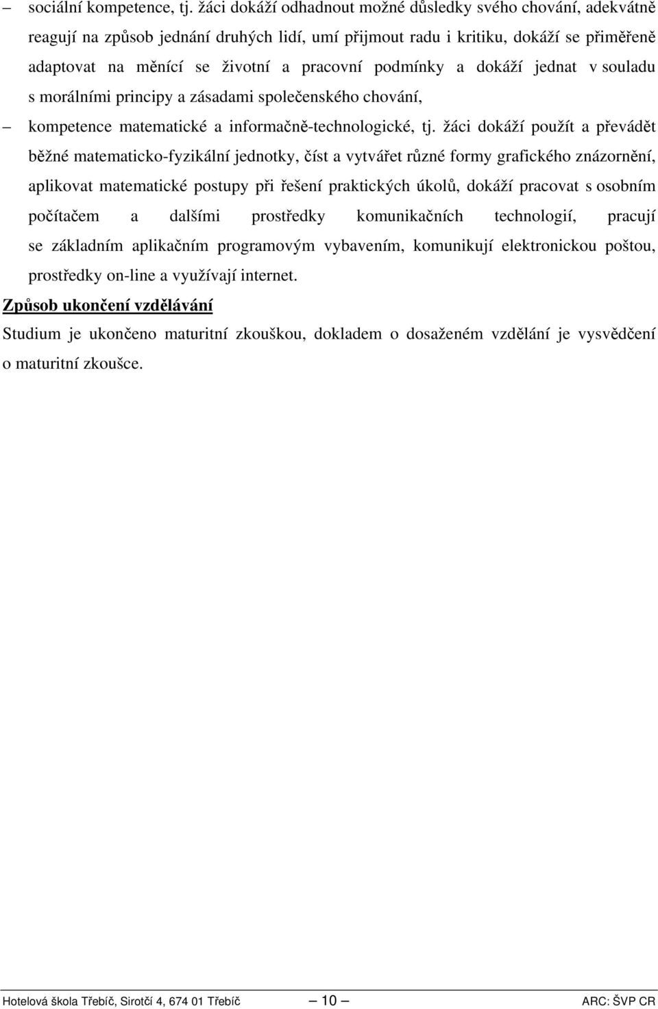 podmínky a dokáží jednat v souladu s morálními principy a zásadami společenského chování, kompetence matematické a informačně-technologické, tj.