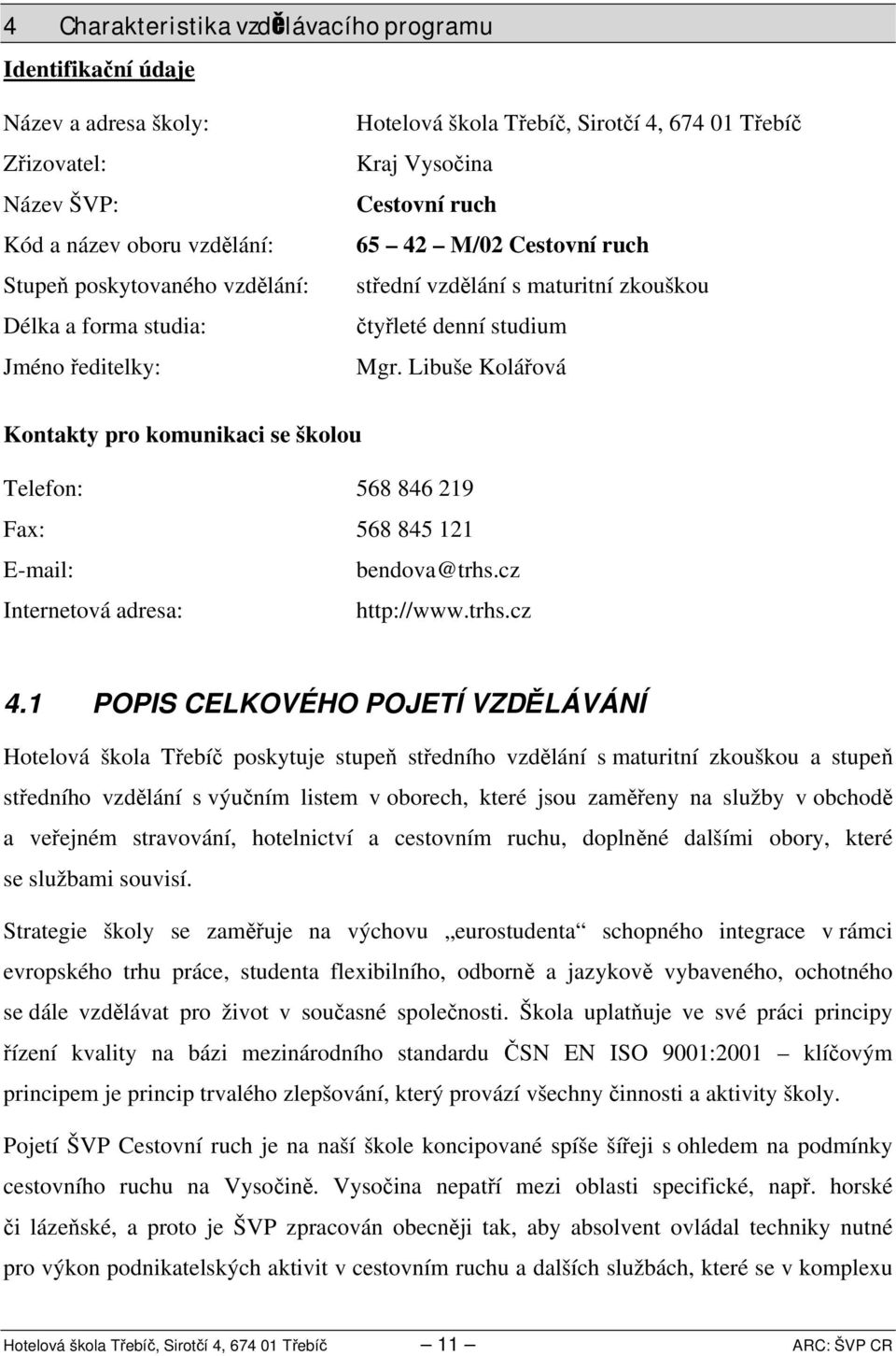 Libuše Kolářová Kontakty pro komunikaci se školou Telefon: 568 86 9 Fax: 568 85 E-mail: bendova@trhs.cz 