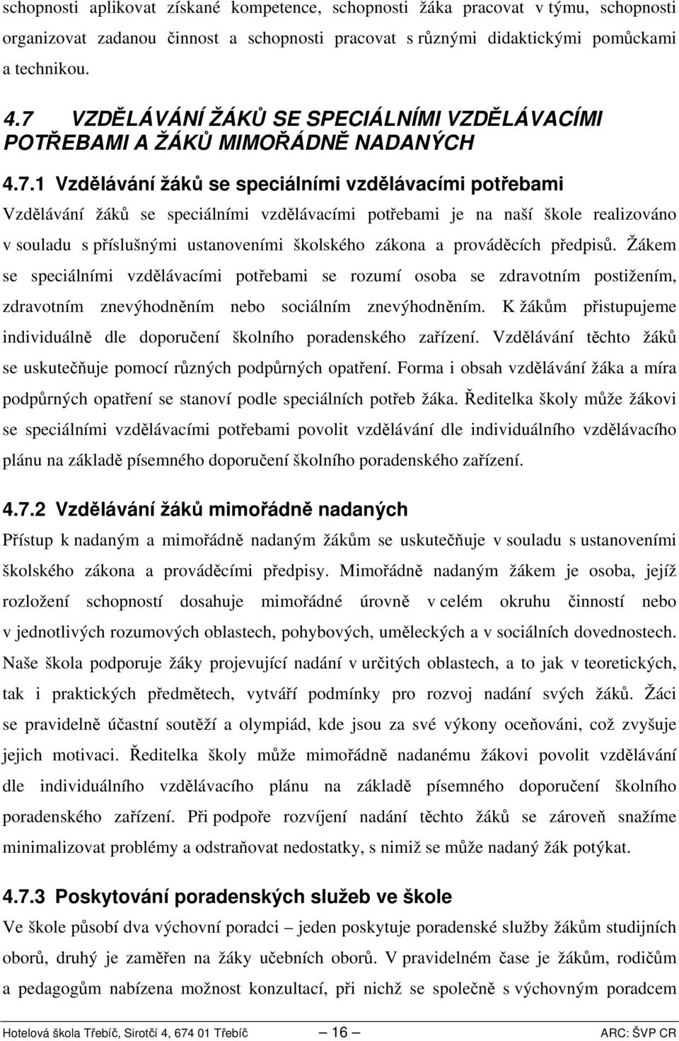 naší škole realizováno v souladu s příslušnými ustanoveními školského zákona a prováděcích předpisů.