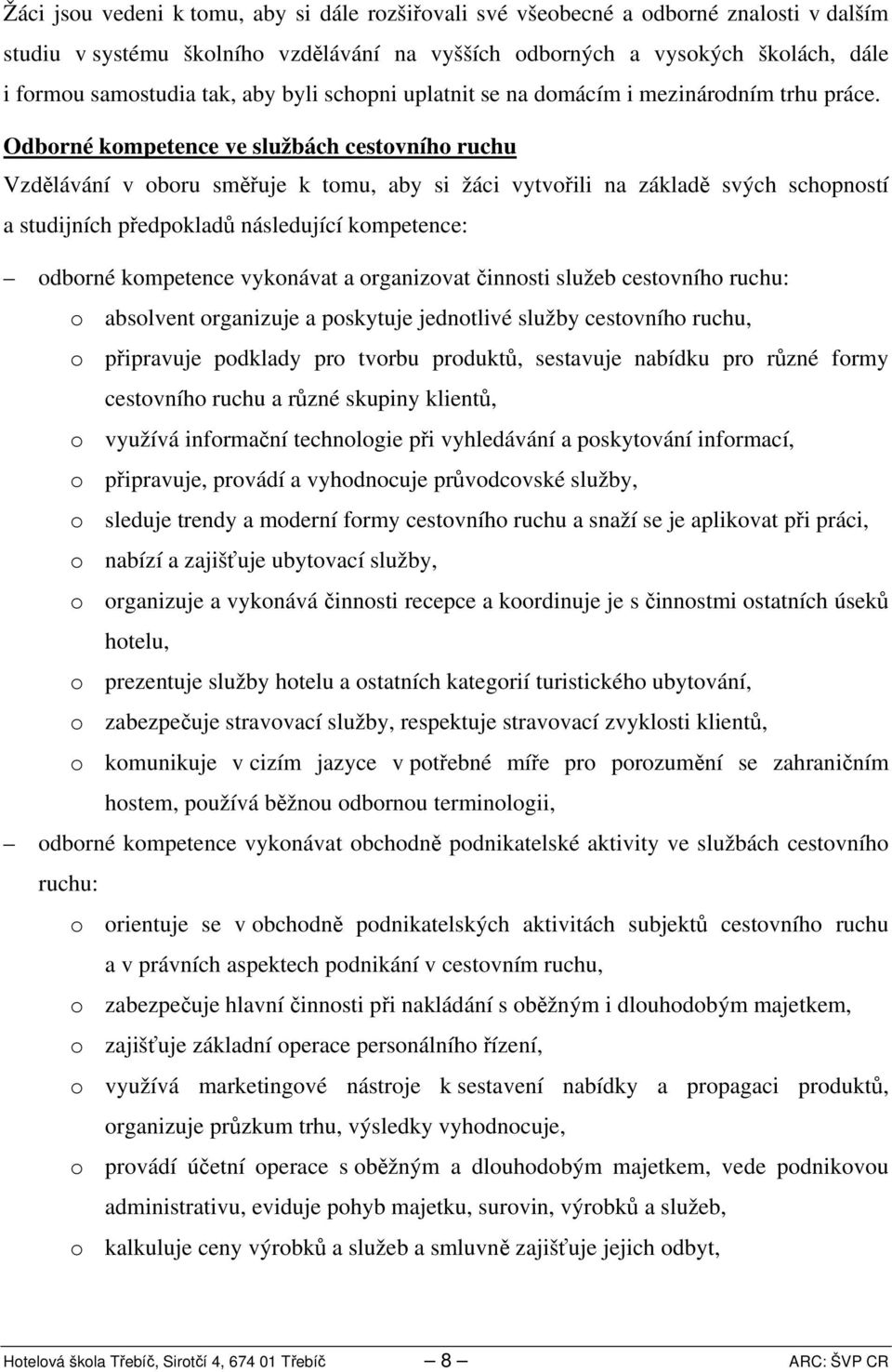 Odborné kompetence ve službách cestovního ruchu Vzdělávání v oboru směřuje k tomu, aby si žáci vytvořili na základě svých schopností a studijních předpokladů následující kompetence: odborné