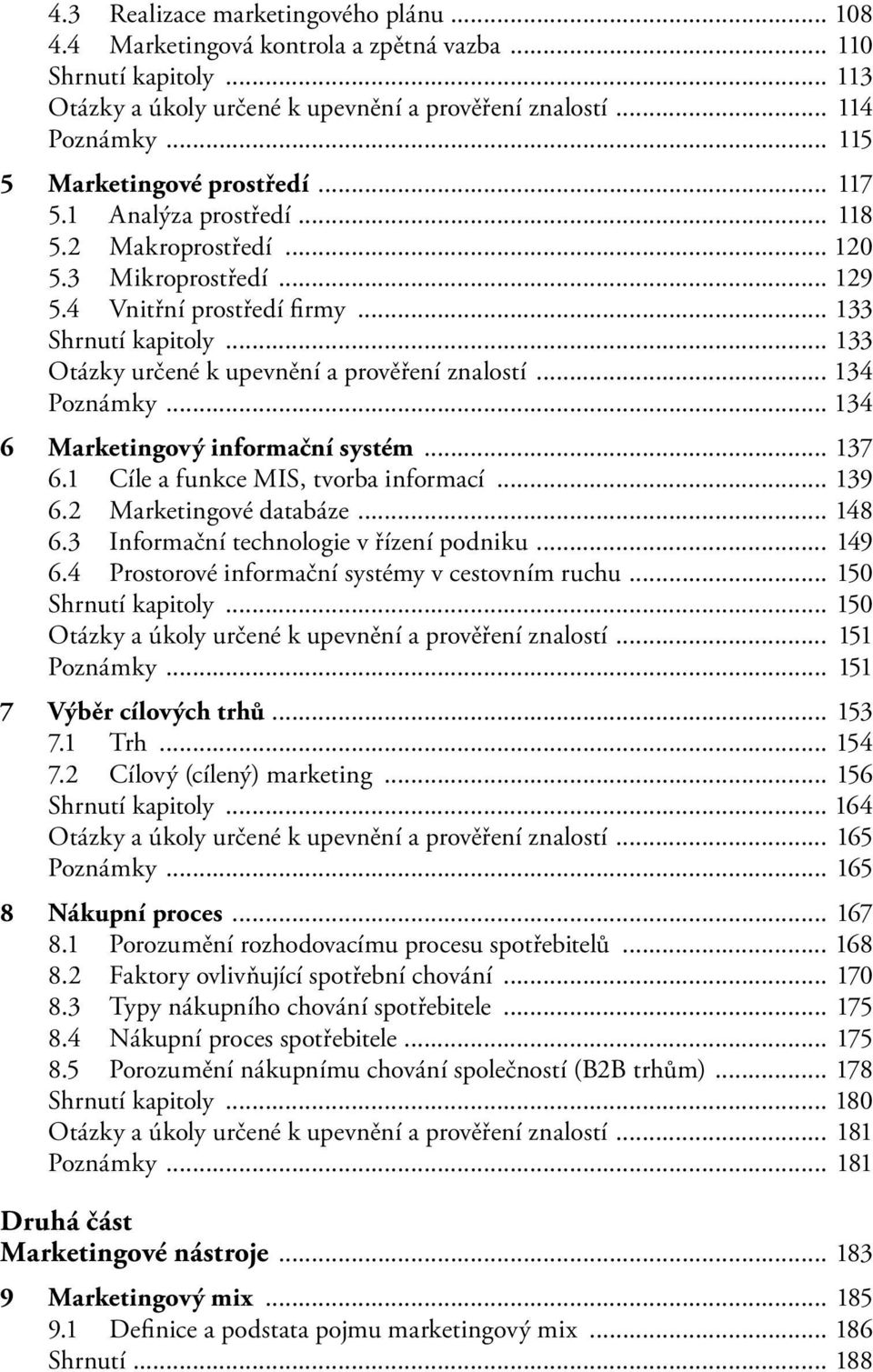 .. 133 Otázky určené k upevnění a prověření znalostí... 134 Poznámky... 134 6 Marketingový informační systém... 137 6.1 Cíle a funkce MIS, tvorba informací... 139 6.2 Marketingové databáze... 148 6.