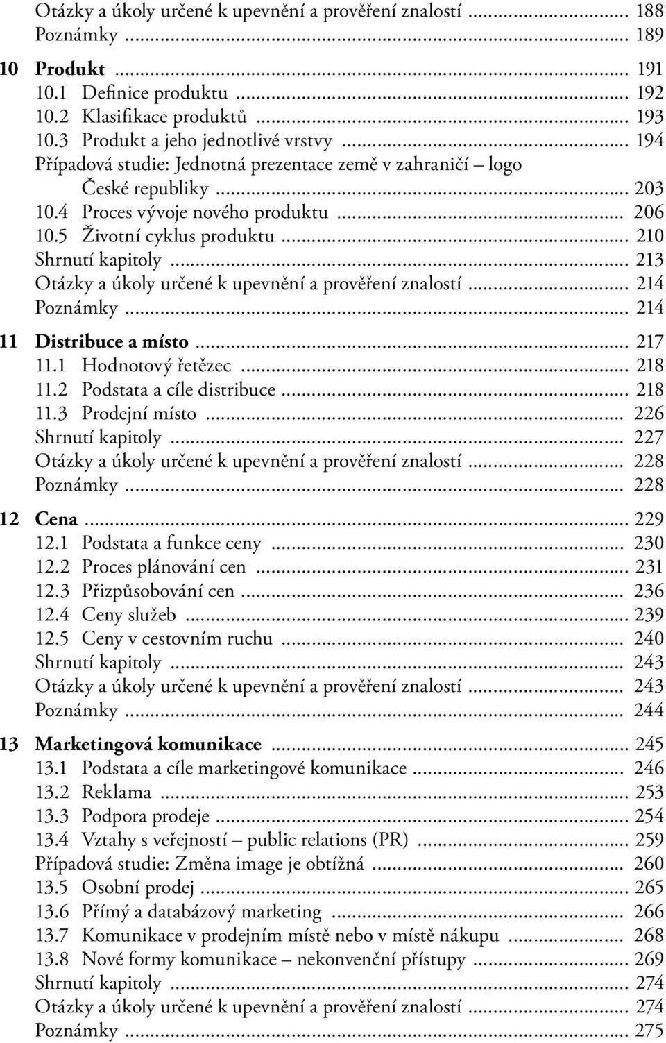 .. 213 Otázky a úkoly určené k upevnění a prověření znalostí... 214 Poznámky... 214 11 Distribuce a místo... 217 11.1 Hodnotový řetězec... 218 11.2 Podstata a cíle distribuce... 218 11.3 Prodejní místo.