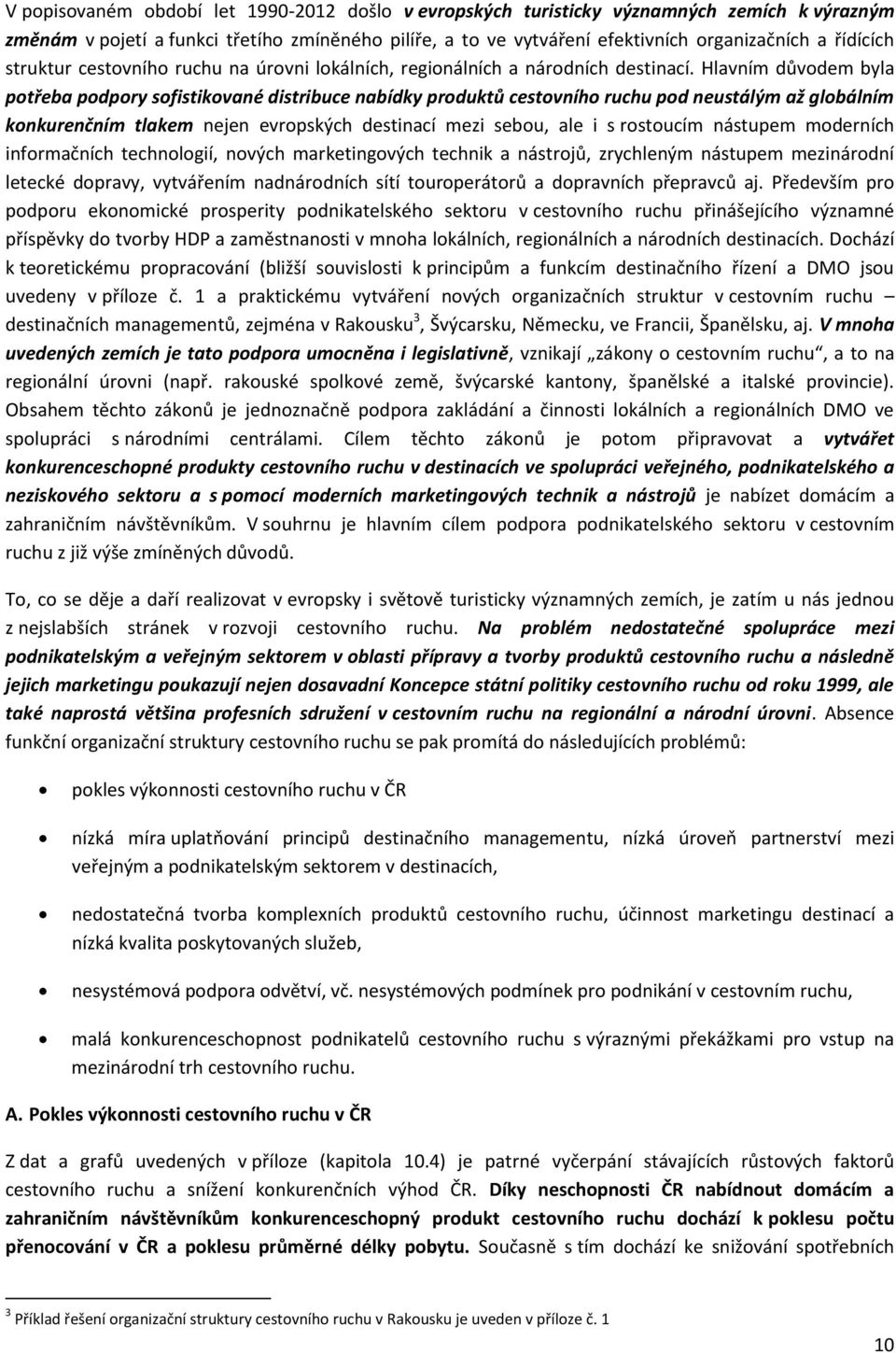 Hlavním důvodem byla potřeba podpory sofistikované distribuce nabídky produktů cestovního ruchu pod neustálým až globálním konkurenčním tlakem nejen evropských destinací mezi sebou, ale i s rostoucím