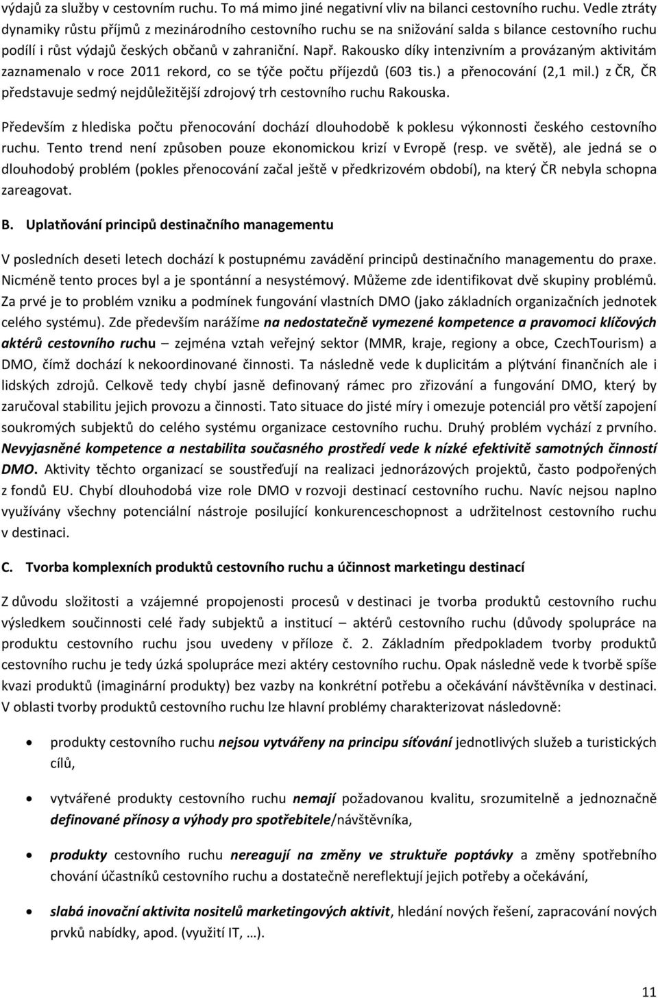 Rakousko díky intenzivním a provázaným aktivitám zaznamenalo v roce 2011 rekord, co se týče počtu příjezdů (603 tis.) a přenocování (2,1 mil.