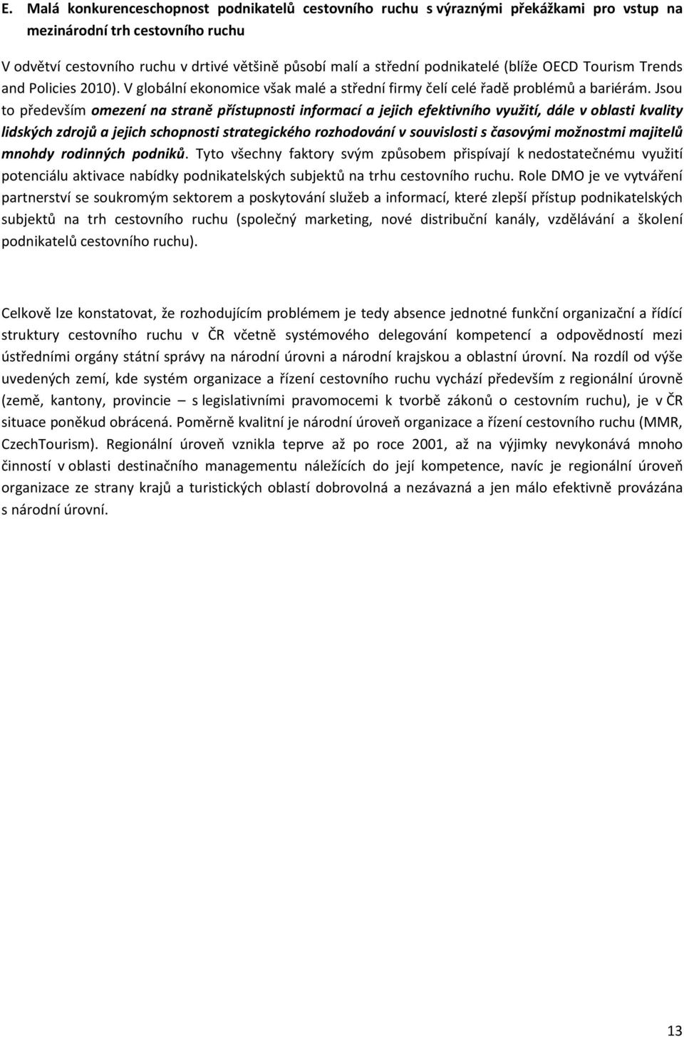 Jsou to především omezení na straně přístupnosti informací a jejich efektivního využití, dále v oblasti kvality lidských zdrojů a jejich schopnosti strategického rozhodování v souvislosti s časovými