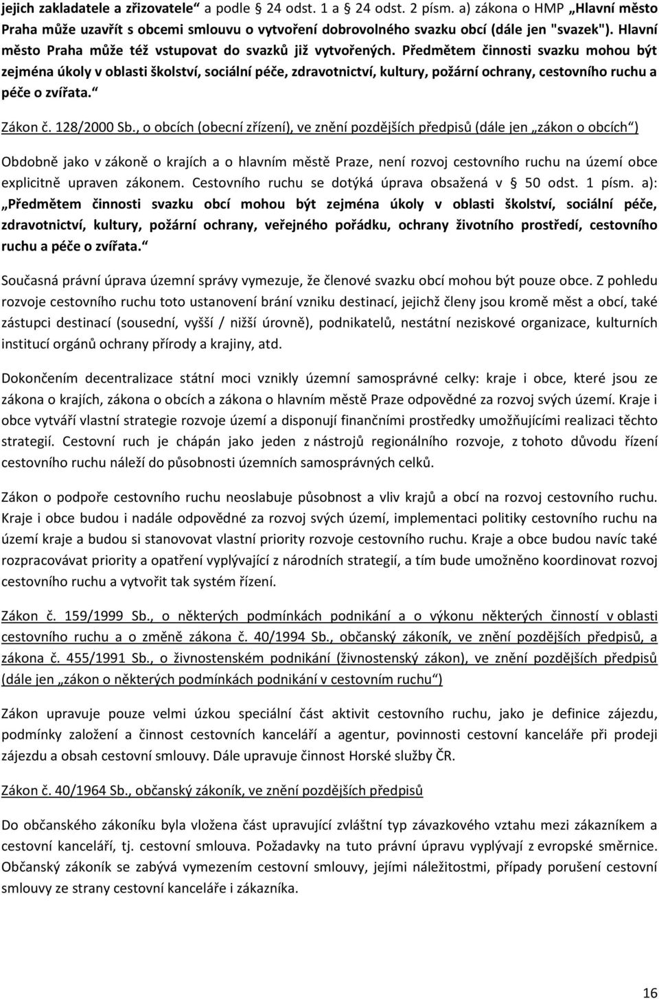 Předmětem činnosti svazku mohou být zejména úkoly v oblasti školství, sociální péče, zdravotnictví, kultury, požární ochrany, cestovního ruchu a péče o zvířata. Zákon č. 128/2000 Sb.