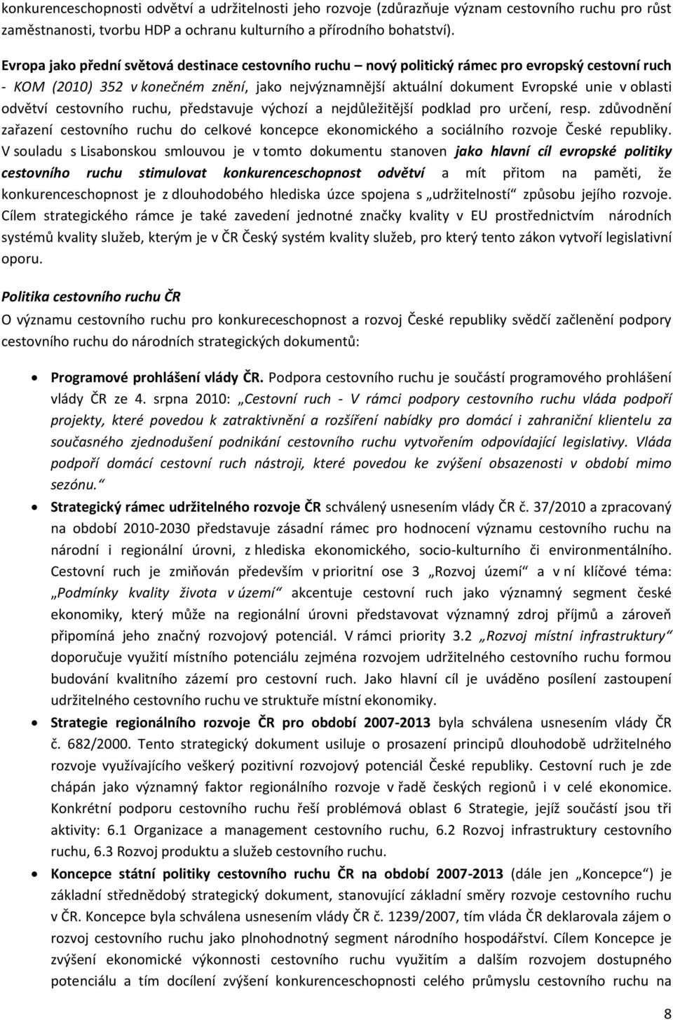 odvětví cestovního ruchu, představuje výchozí a nejdůležitější podklad pro určení, resp. zdůvodnění zařazení cestovního ruchu do celkové koncepce ekonomického a sociálního rozvoje České republiky.