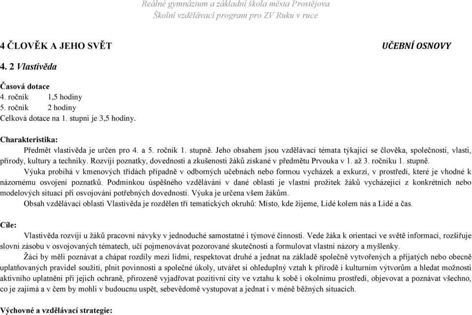 Rozvíjí poznatky, dovednosti a zkušenosti žáků získané v předmětu Prvouka v 1. až 3. ročníku 1. stupně.