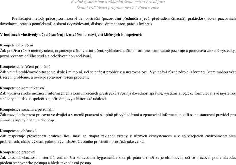 V hodinách vlastivědy učitelé směřují k utváření a rozvíjení klíčových kompetencí: Kompetence k učení Žák používá různé metody učení, organizuje a řídí vlastní učení, vyhledává a třídí informace,