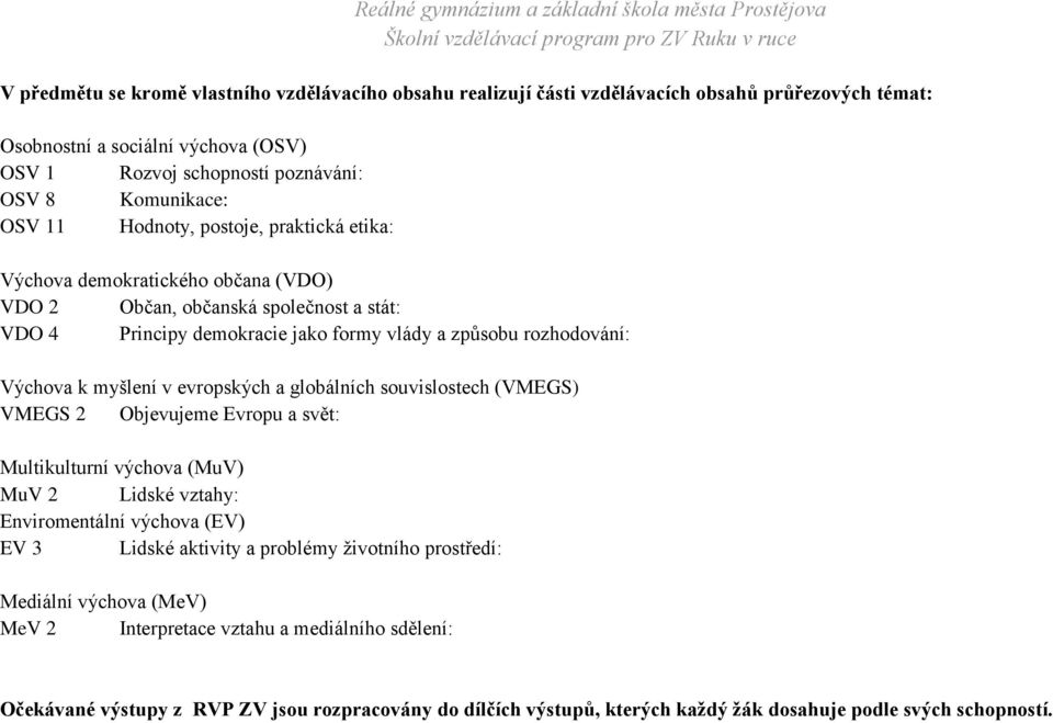 v evropských a globálních souvislostech (VMEGS) VMEGS 2 Objevujeme Evropu a svět: Multikulturní výchova (MuV) MuV 2 Lidské vztahy: Enviromentální výchova (EV) EV 3 Lidské aktivity a problémy