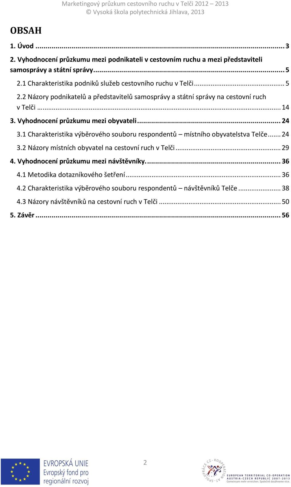 Vyhodnocení průzkumu mezi obyvateli... 24 3.1 Charakteristika výběrového souboru respondentů místního obyvatelstva Telče... 24 3.2 Názory místních obyvatel na cestovní ruch v Telči.