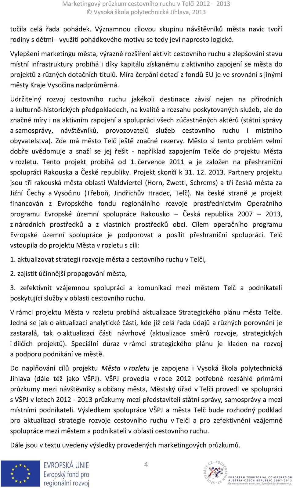 dotačních titulů. Míra čerpání dotací z fondů EU je ve srovnání s jinými městy Kraje Vysočina nadprůměrná.