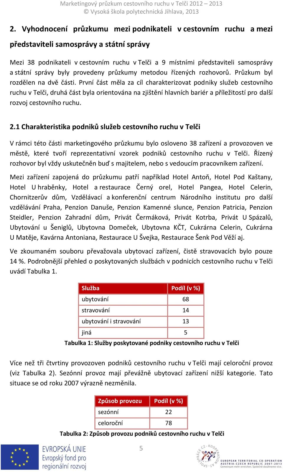 První část měla za cíl charakterizovat podniky služeb cestovního ruchu v Telči, druhá část byla orientována na zjištění hlavních bariér a příležitostí pro další rozvoj cestovního ruchu. 2.