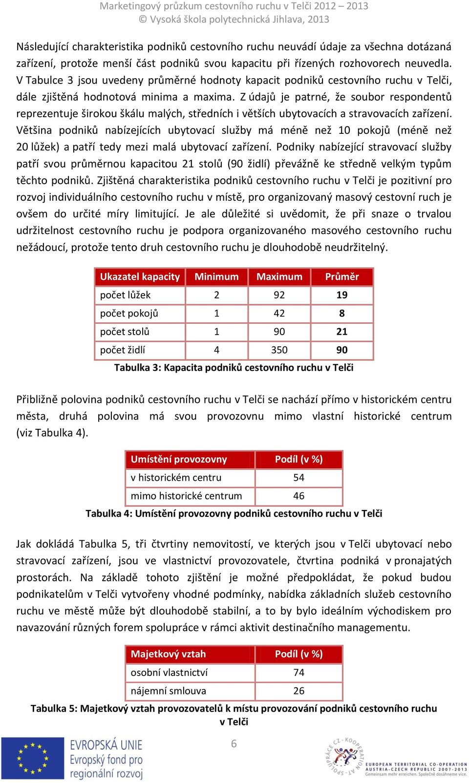 Z údajů je patrné, že soubor respondentů reprezentuje širokou škálu malých, středních i větších ubytovacích a stravovacích zařízení.