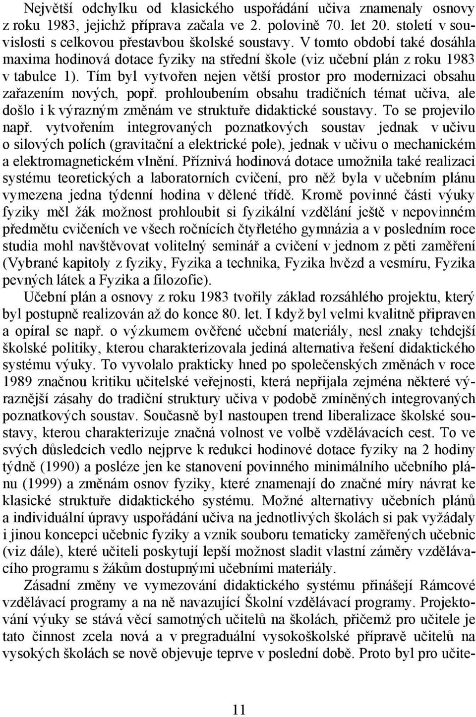 Tím byl vytvořen nejen větší prostor pro modernizaci obsahu zařazením nových, popř. prohloubením obsahu tradičních témat učiva, ale došlo i k výrazným změnám ve struktuře didaktické soustavy.