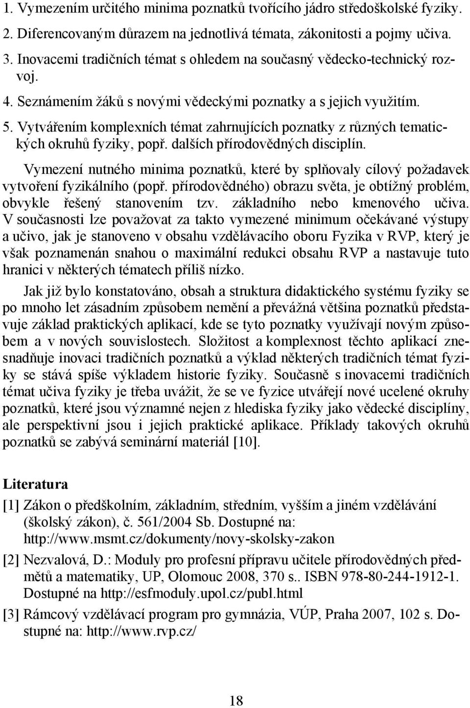 Vytvářením komplexních témat zahrnujících poznatky z různých tematických okruhů fyziky, popř. dalších přírodovědných disciplín.