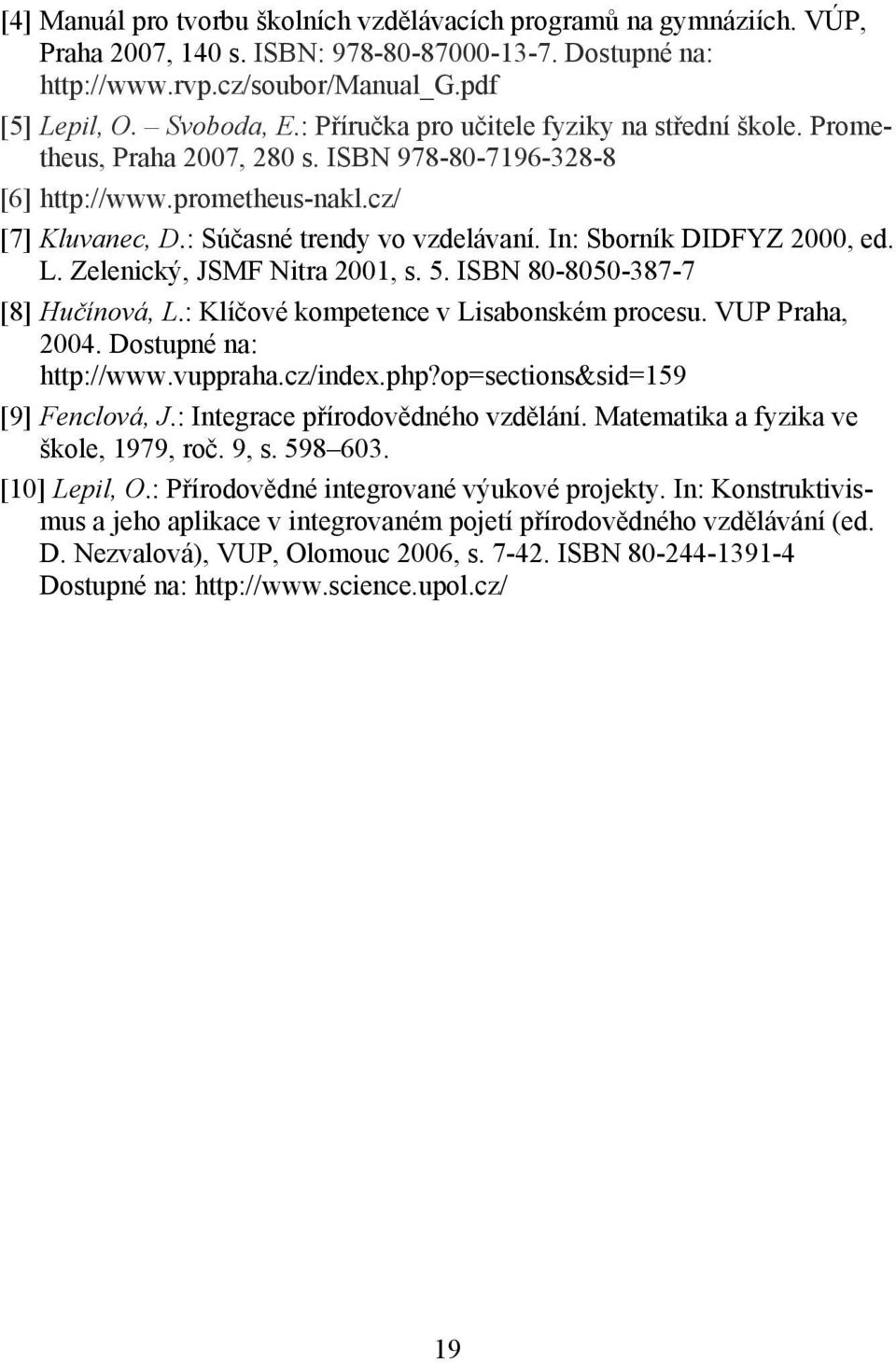 In: Sborník DIDFYZ 2000, ed. L. Zelenický, JSMF Nitra 2001, s. 5. ISBN 80-8050-387-7 [8] Hučínová, L.: Klíčové kompetence v Lisabonském procesu. VUP Praha, 2004. Dostupné na: http://www.vuppraha.