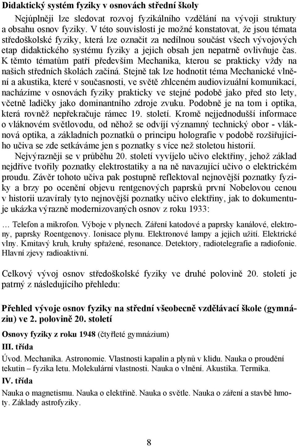 ovlivňuje čas. K těmto tématům patří především Mechanika, kterou se prakticky vždy na našich středních školách začíná.