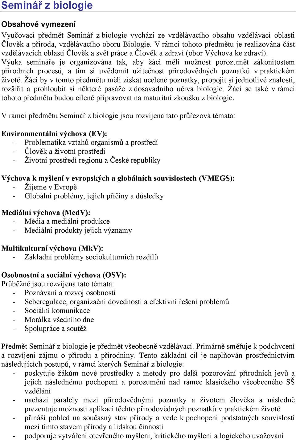 Výuka semináře je organizována tak, aby žáci měli možnost porozumět zákonitostem přírodních procesů, a tím si uvědomit užitečnost přírodovědných poznatků v praktickém životě.