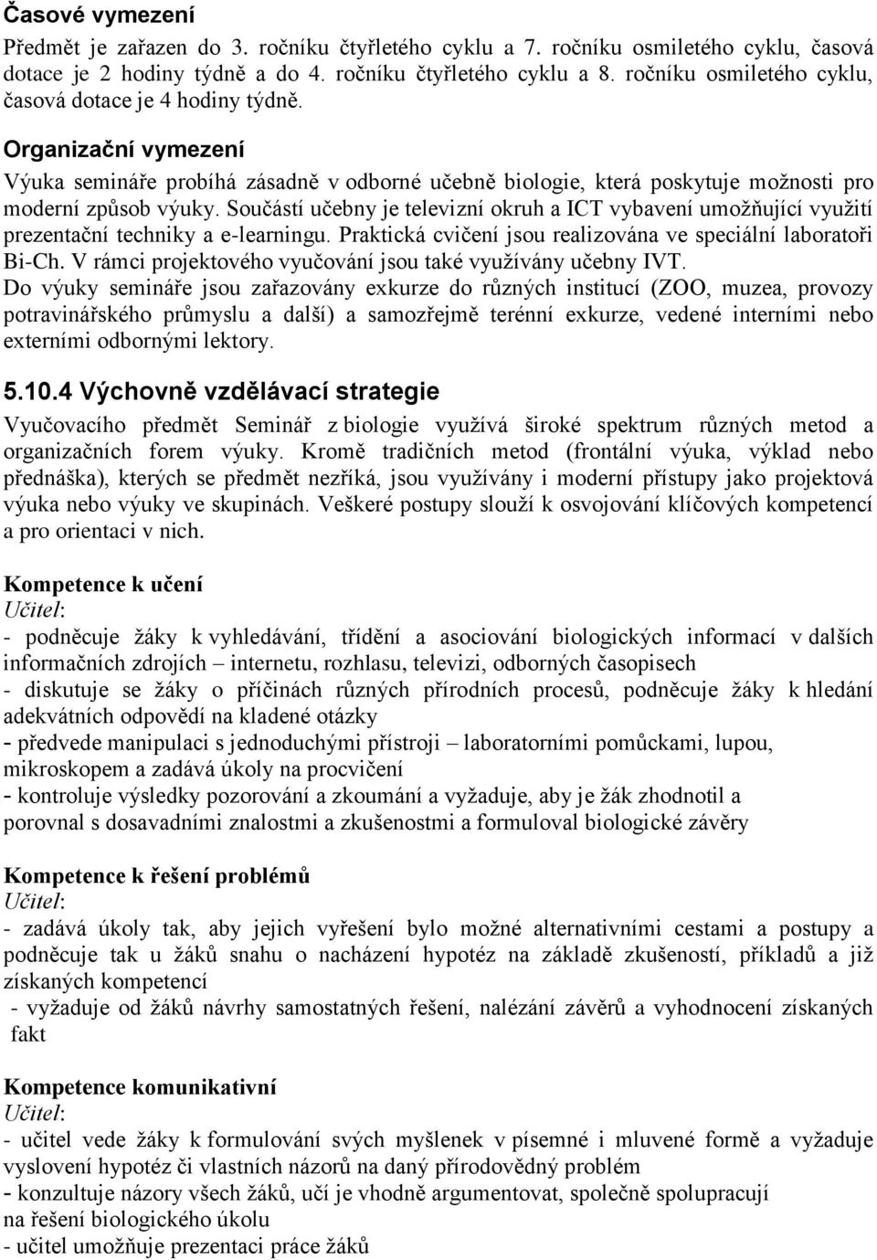 Součástí učebny je televizní okruh a ICT vybavení umožňující využití prezentační techniky a e-learningu. Praktická cvičení jsou realizována ve speciální laboratoři Bi-Ch.