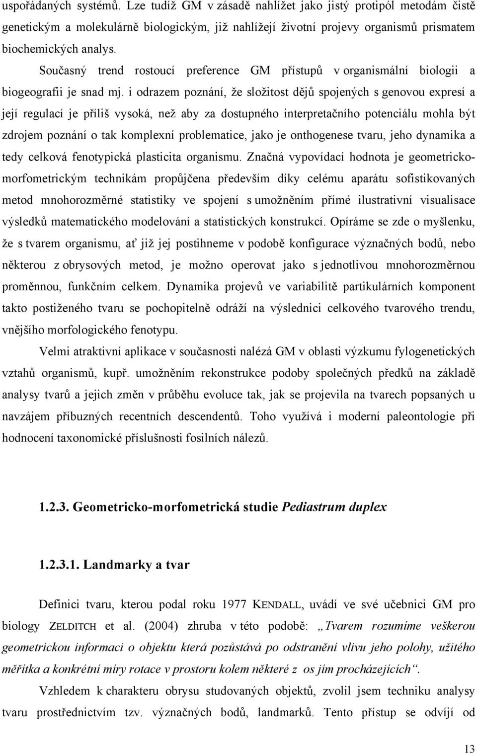 i odrazem poznání, že složitost dějů spojených s genovou expresí a její regulací je příliš vysoká, než aby za dostupného interpretačního potenciálu mohla být zdrojem poznání o tak komplexní