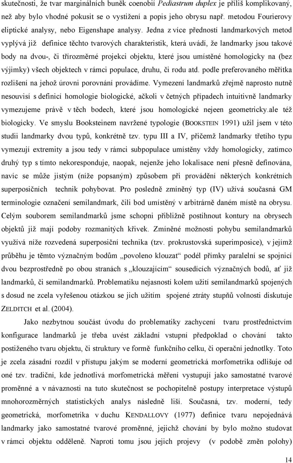 Jedna z více předností landmarkových metod vyplývá již definice těchto tvarových charakteristik, která uvádí, že landmarky jsou takové body na dvou-, či třírozměrné projekci objektu, které jsou