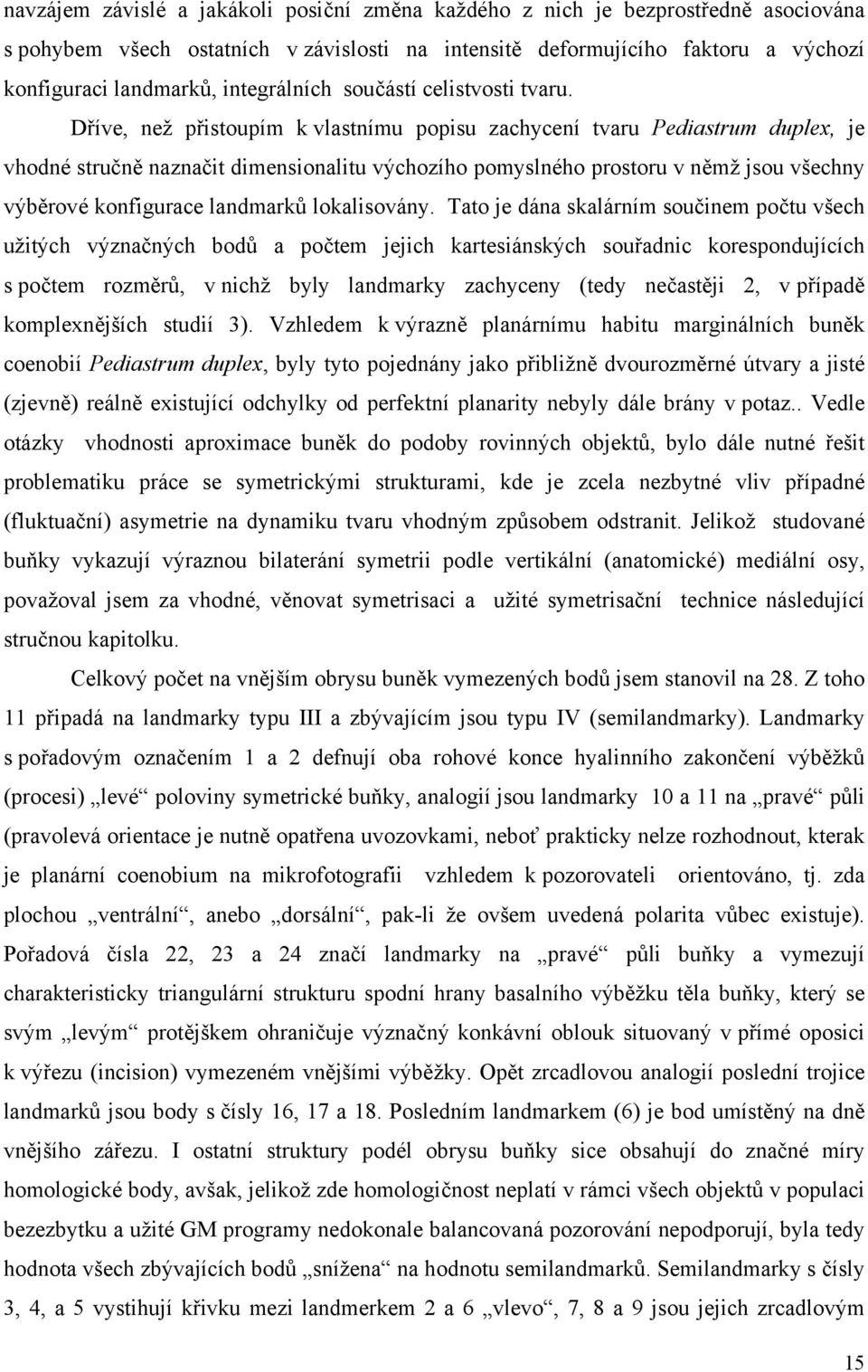 Dříve, než přistoupím k vlastnímu popisu zachycení tvaru Pediastrum duplex, je vhodné stručně naznačit dimensionalitu výchozího pomyslného prostoru v němž jsou všechny výběrové konfigurace landmarků