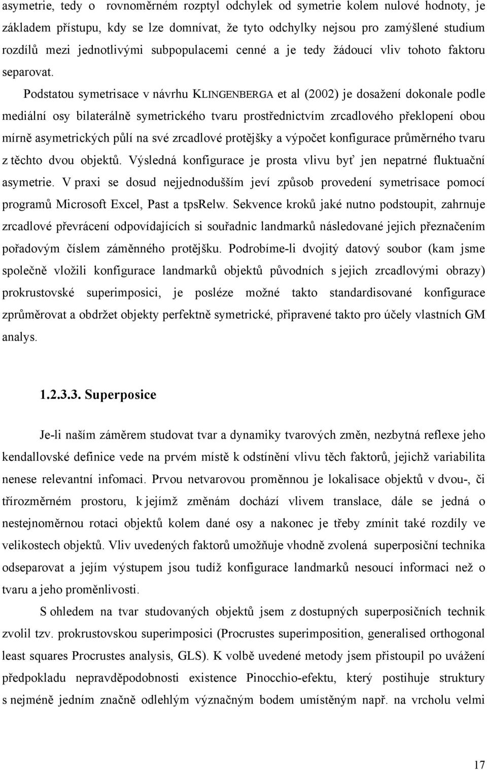 Podstatou symetrisace v návrhu KLINGENBERGA et al (2002) je dosažení dokonale podle mediální osy bilaterálně symetrického tvaru prostřednictvím zrcadlového překlopení obou mírně asymetrických půlí na