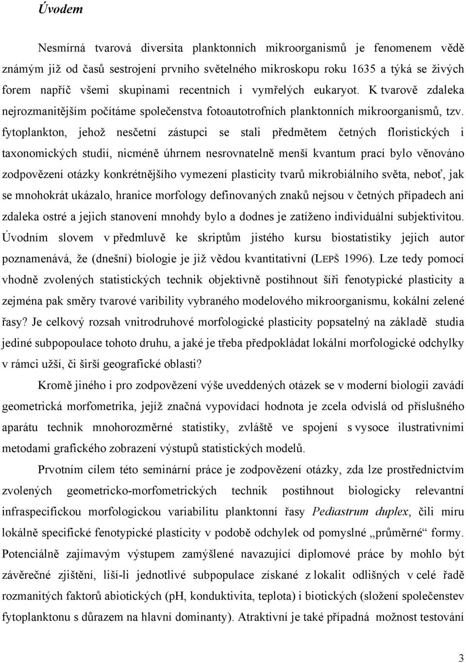 fytoplankton, jehož nesčetní zástupci se stali předmětem četných floristických i taxonomických studií, nicméně úhrnem nesrovnatelně menší kvantum prací bylo věnováno zodpovězení otázky konkrétnějšího