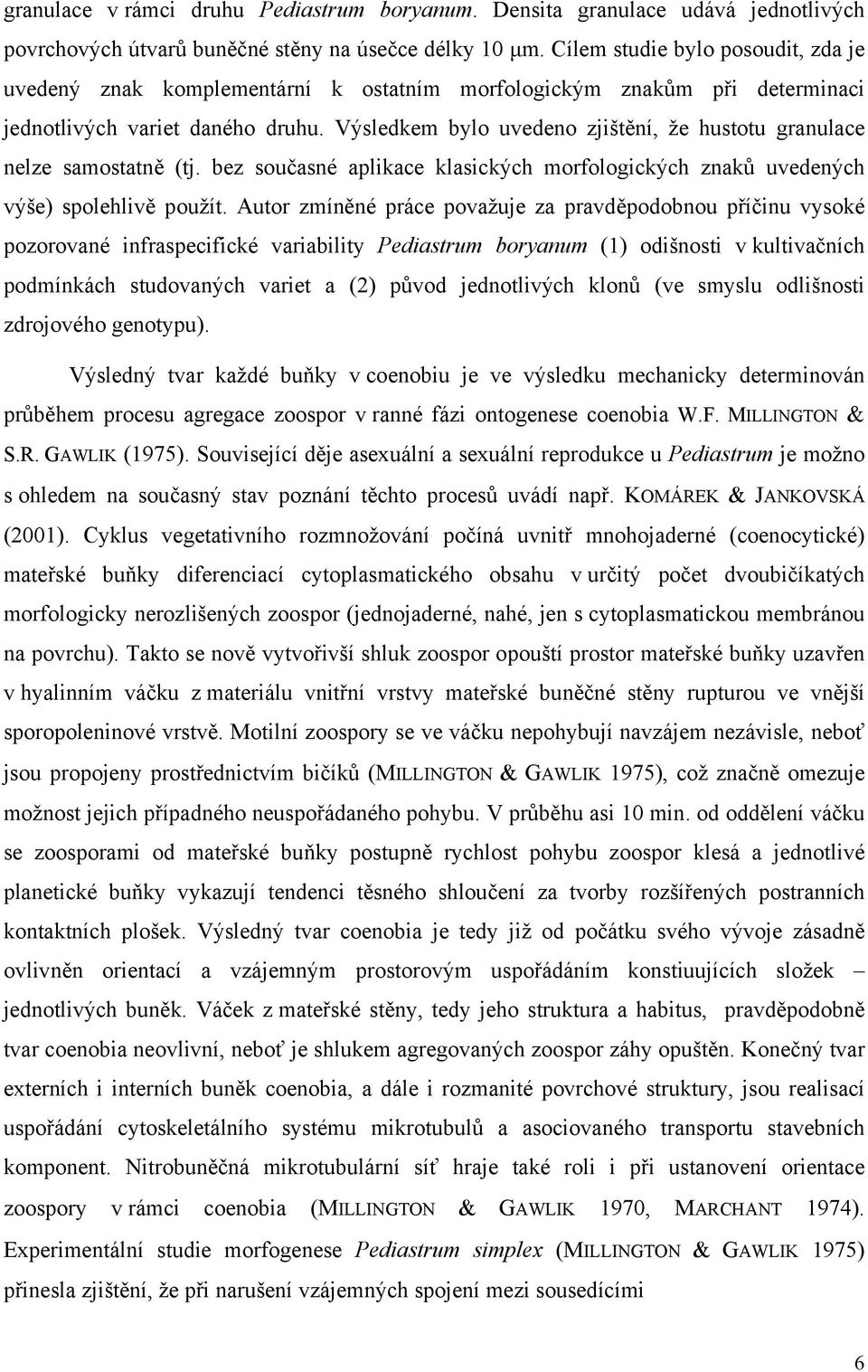 Výsledkem bylo uvedeno zjištění, že hustotu granulace nelze samostatně (tj. bez současné aplikace klasických morfologických znaků uvedených výše) spolehlivě použít.