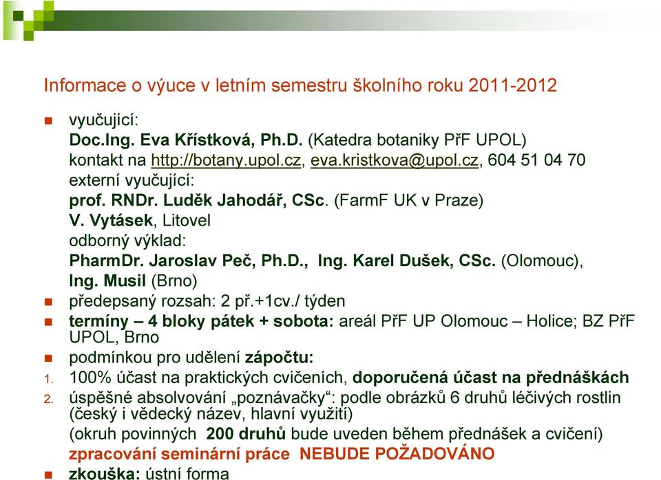 Musil (Brno) předepsaný rozsah: 2 př.+1cv./ týden termíny 4 bloky pátek + sobota: areál PřF UP Olomouc Holice; BZ PřF UPOL, Brno podmínkou pro udělení zápočtu: 1.