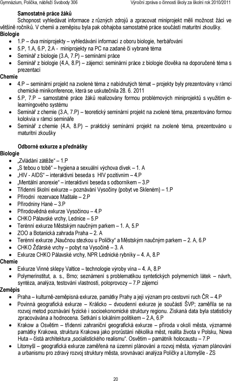 A - miniprojekty na PC na zadané či vybrané téma Seminář z biologie (3.A, 7.P) seminární práce Seminář z biologie (4.A, 8.