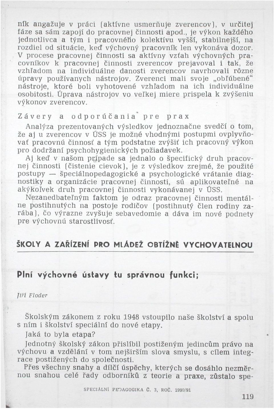 V procese pracovnej činnosti sa aktívny vztah výchovných pracovníkov k pracovnej činnosti zverencov prejavoval i tak, že vzhľadom na individuálne danosti zverencov navrhovali rôzne úpravy používaných