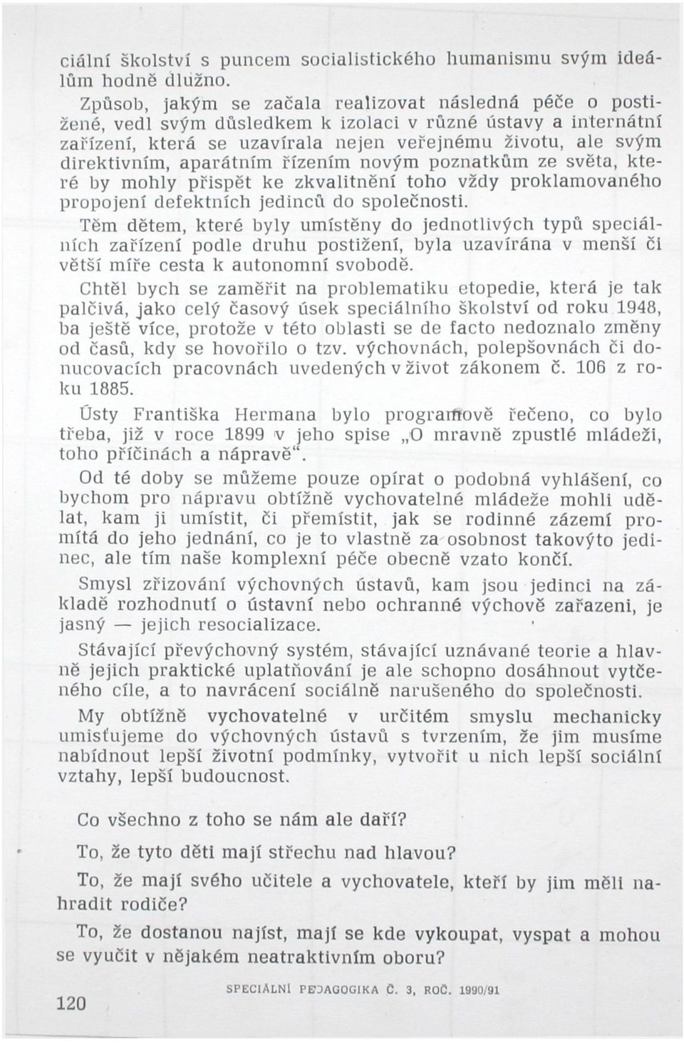 aparátním řízením novým poznatkům ze světa, které by mohly přispět ke zkvalitnění toho vždy proklamovaného propojení defektních jedinců do společnosti.