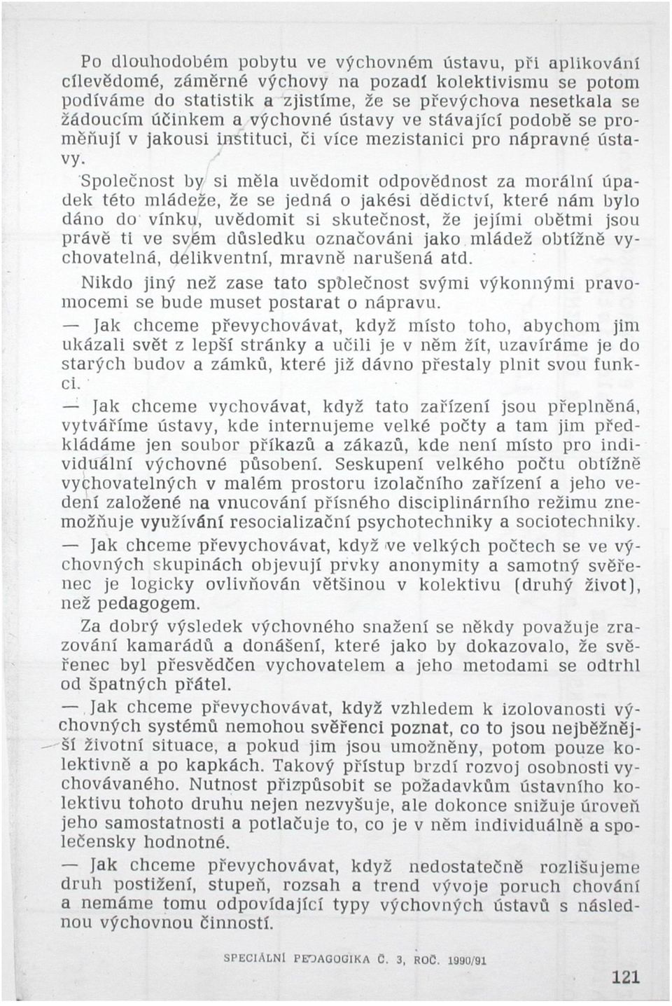 Společnost by si měla uvědomit odpovědnost za morální úpadek této mládeže, že se jedná o jakési dědictví, které nám bylo dáno do vínku, uvědomit si skutečnost, že jejími obětmi jsou právě ti ve svém