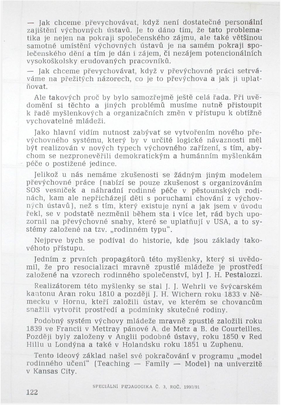 nezájem potencionálních vysokoškolsky erudovaných pracovníků. Jak chceme převychovávat, když v převýchovné práci setrváváme na přežitých názorech, co je to převýchova a jak ji uplatňovat.