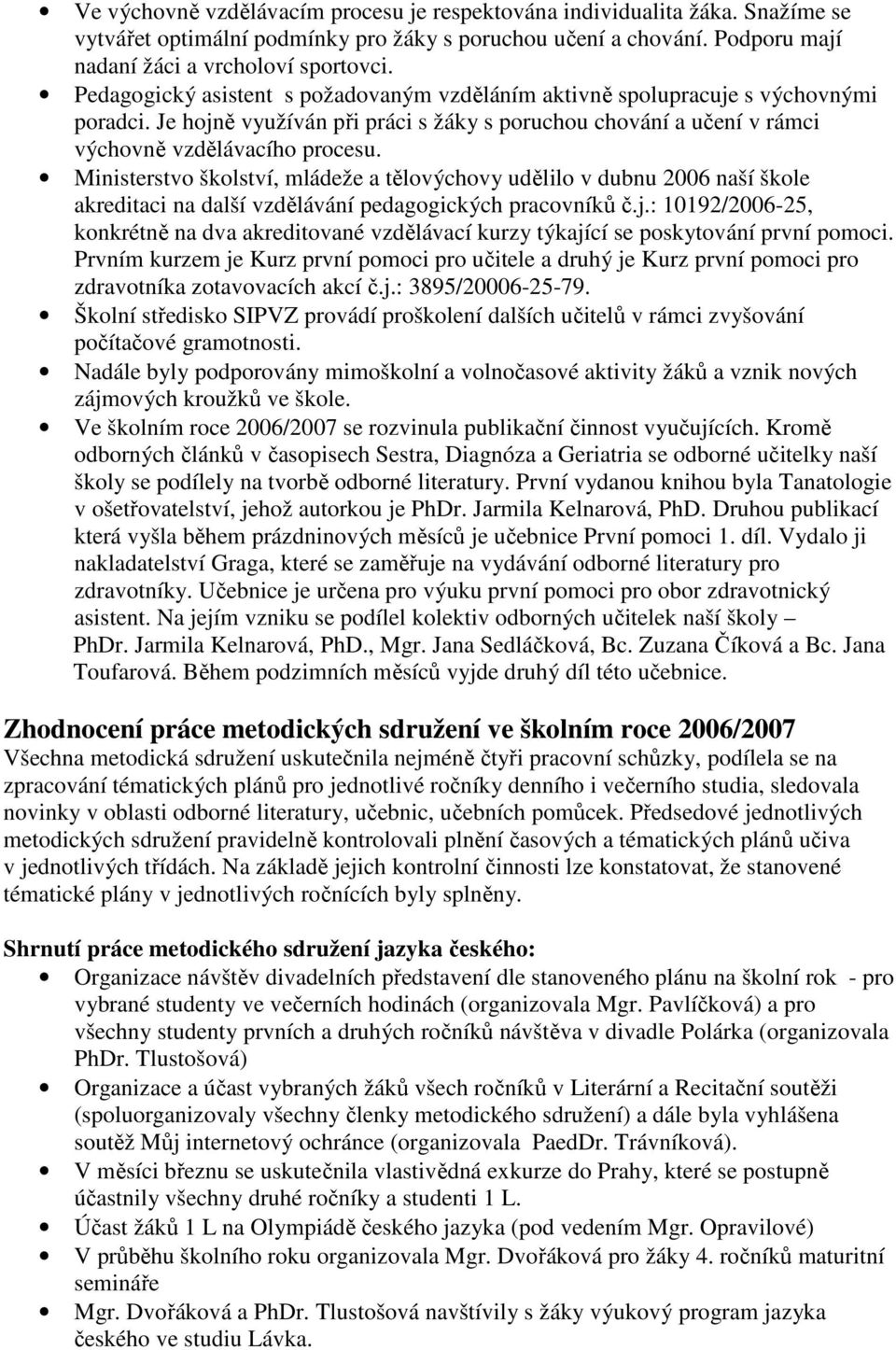 Ministerstvo školství, mládeže a tělovýchovy udělilo v dubnu 2006 naší škole akreditaci na další vzdělávání pedagogických pracovníků č.j.