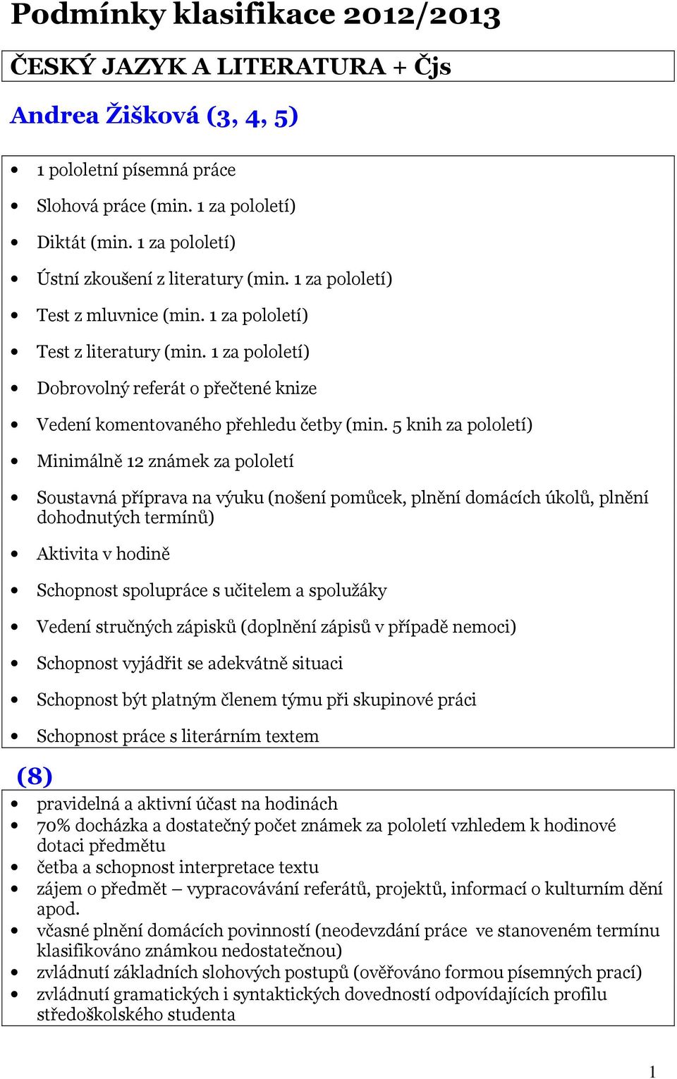 1 za pololetí) Dobrovolný referát o přečtené knize Vedení komentovaného přehledu četby (min.