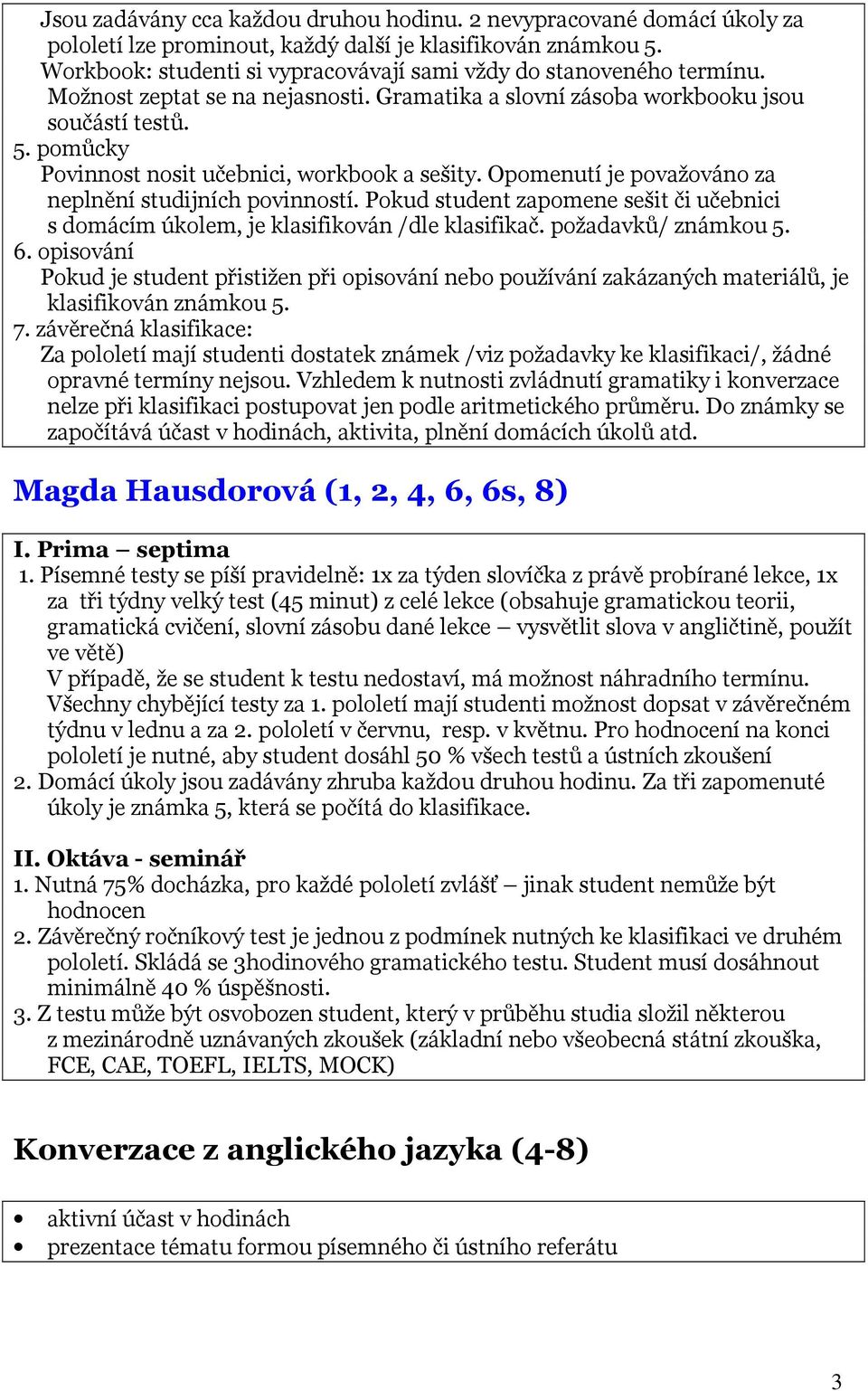 pomůcky Povinnost nosit učebnici, workbook a sešity. Opomenutí je považováno za neplnění studijních povinností.