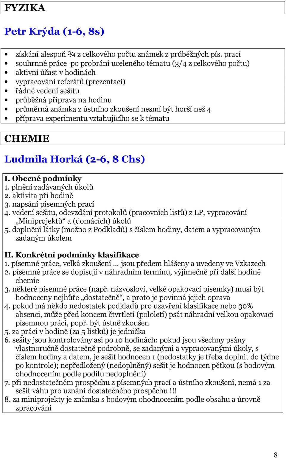 ústního zkoušení nesmí být horší než 4 příprava experimentu vztahujícího se k tématu CHEMIE Ludmila Horká (2-6, 8 Chs) I. Obecné podmínky 1. plnění zadávaných úkolů 2. aktivita při hodině 3.