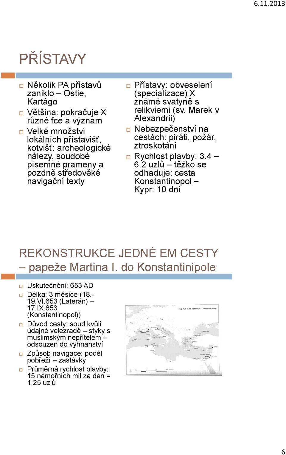 2 uzlů těžko se odhaduje: cesta Konstantinopol Kypr: 10 dní REKONSTRUKCE JEDNÉ EM CESTY papeže Martina I. do Konstantinipole Uskutečnění: 653 AD Délka: 3 měsíce (18.- 19.VI.653 (Laterán) 17.IX.