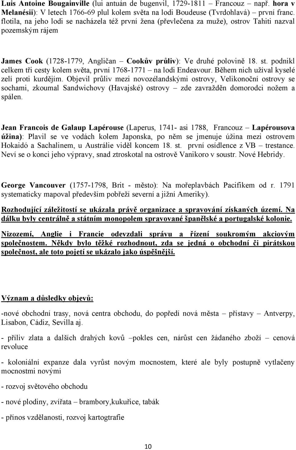 podnikl celkem tři cesty kolem světa, první 1768-1771 na lodi Endeavour. Během nich užíval kyselé zelí proti kurdějím.