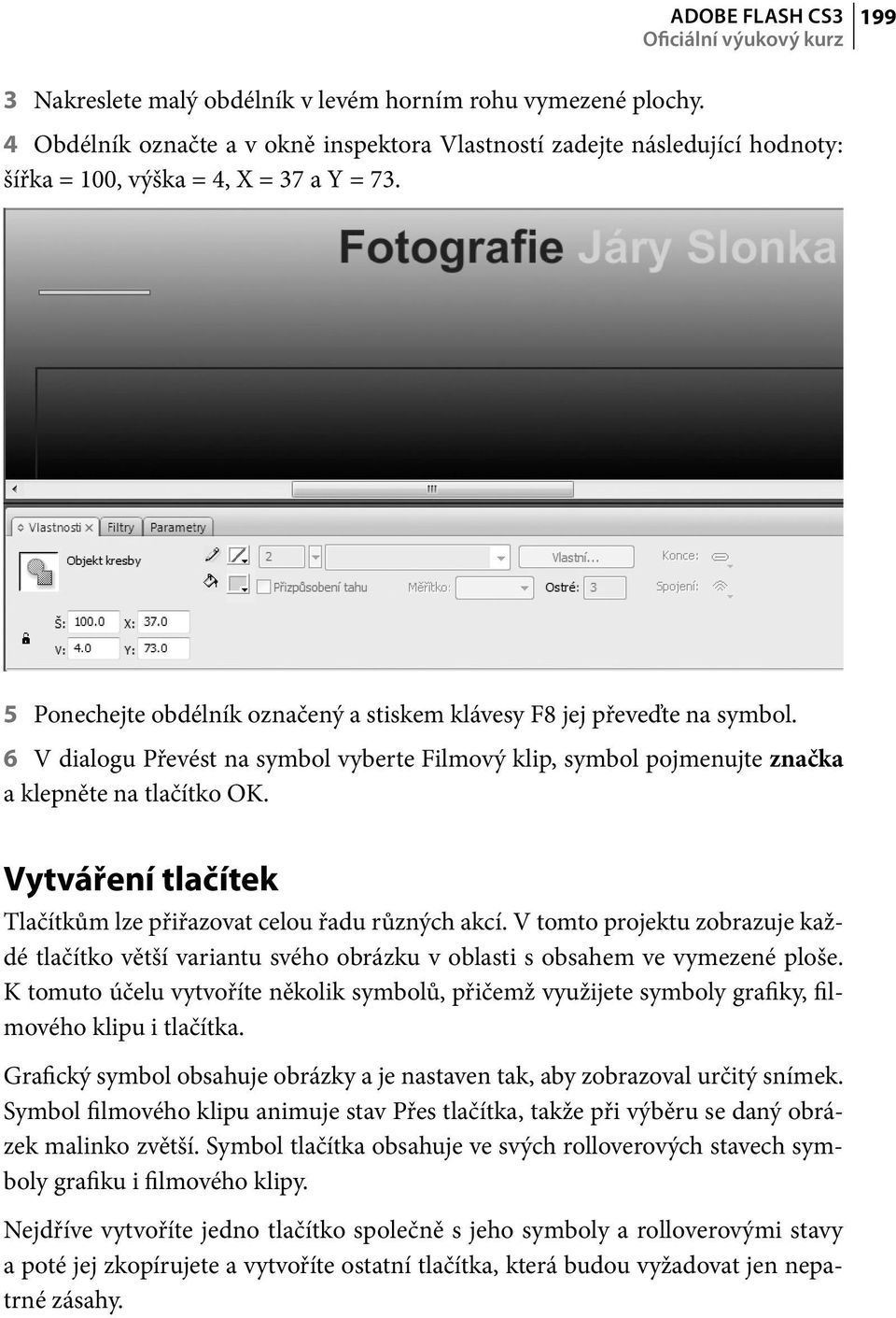 6 V dialogu Převést na symbol vyberte Filmový klip, symbol pojmenujte značka a klepněte na tlačítko OK. Vytváření tlačítek Tlačítkům lze přiřazovat celou řadu různých akcí.