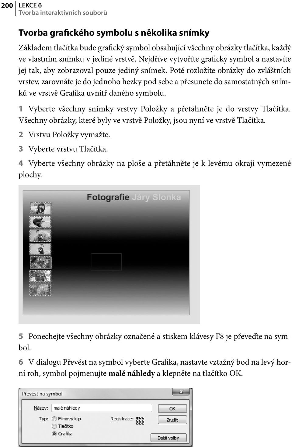 Poté rozložíte obrázky do zvláštních vrstev, zarovnáte je do jednoho hezky pod sebe a přesunete do samostatných snímků ve vrstvě Grafika uvnitř daného symbolu.