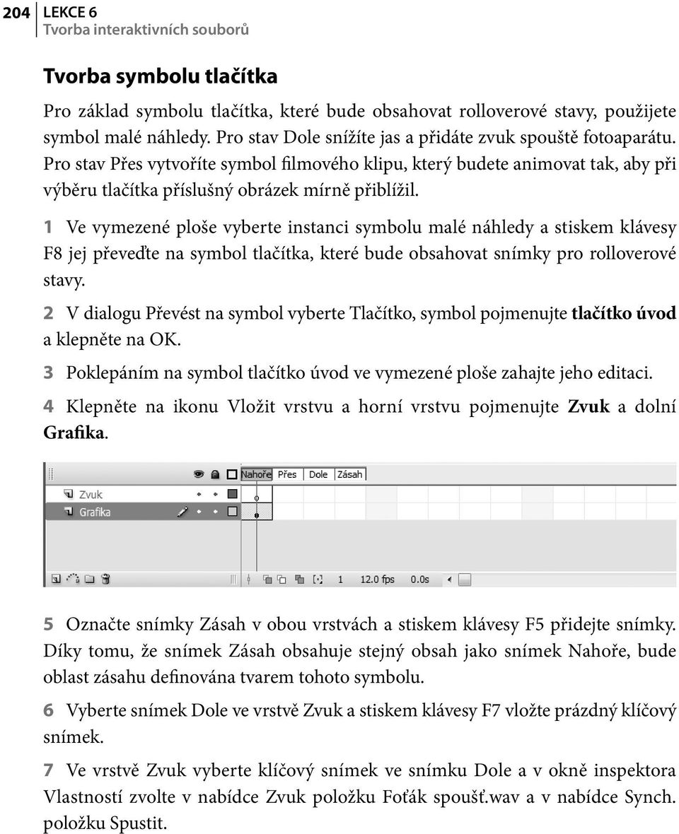 1 Ve vymezené ploše vyberte instanci symbolu malé náhledy a stiskem klávesy F8 jej převeďte na symbol tlačítka, které bude obsahovat snímky pro rolloverové stavy.